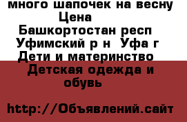 много шапочек на весну › Цена ­ 100 - Башкортостан респ., Уфимский р-н, Уфа г. Дети и материнство » Детская одежда и обувь   